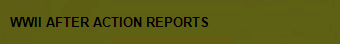 WWII AFTER ACTION REPORTS